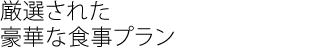 厳選された豪華な食事プラン