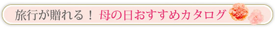 旅行が贈れる!母の日おすすめカタログ